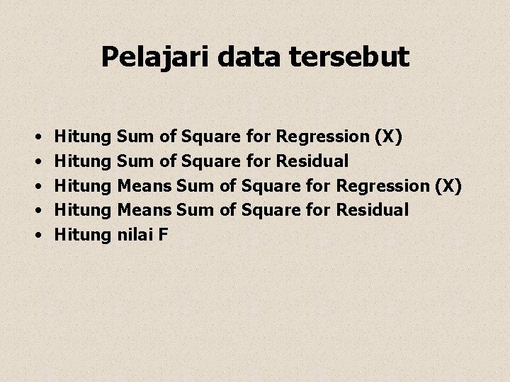 Pelajari data tersebut • • • Hitung Sum of Square for Regression (X) Hitung