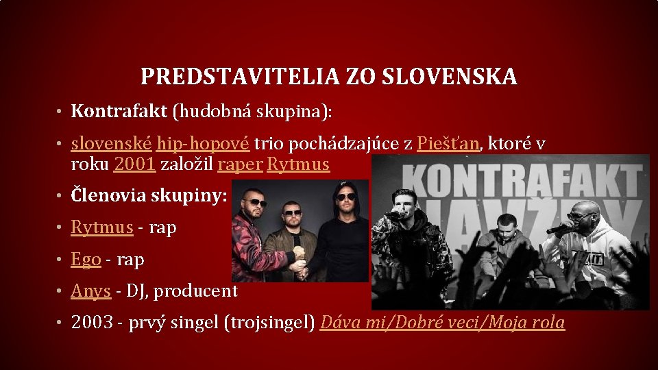 PREDSTAVITELIA ZO SLOVENSKA • Kontrafakt (hudobná skupina): • slovenské hip-hopové trio pochádzajúce z Piešťan,