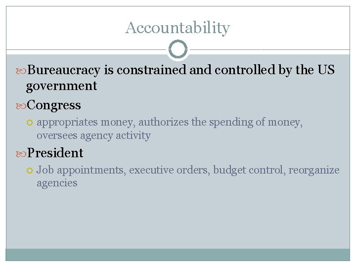 Accountability Bureaucracy is constrained and controlled by the US government Congress appropriates money, authorizes