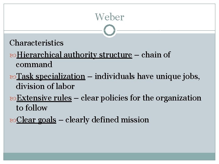 Weber Characteristics Hierarchical authority structure – chain of command Task specialization – individuals have