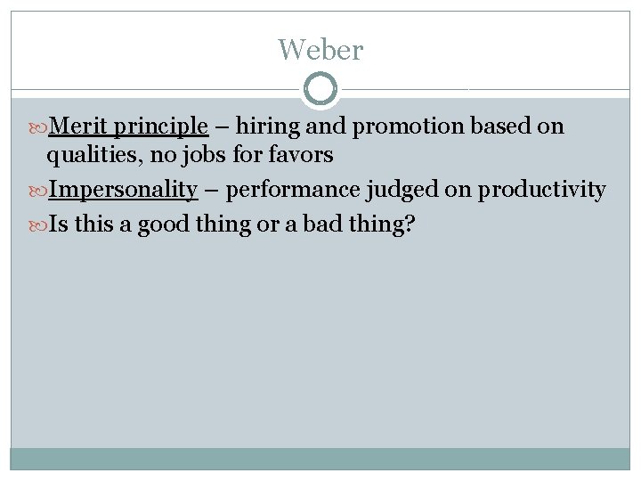 Weber Merit principle – hiring and promotion based on qualities, no jobs for favors