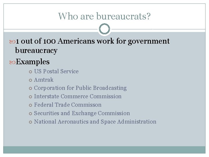 Who are bureaucrats? 1 out of 100 Americans work for government bureaucracy Examples US