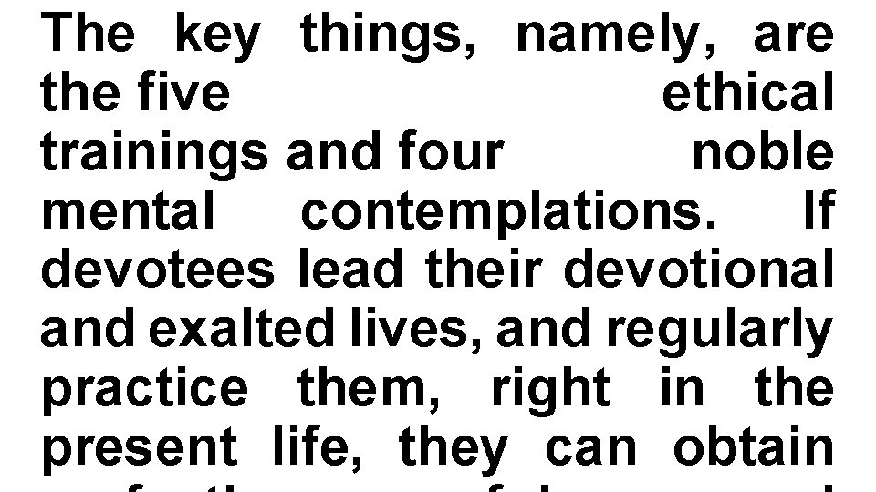 The key things, namely, are the five ethical trainings and four noble mental contemplations.