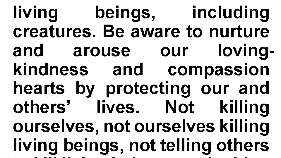 living beings, including creatures. Be aware to nurture and arouse our lovingkindness and compassion