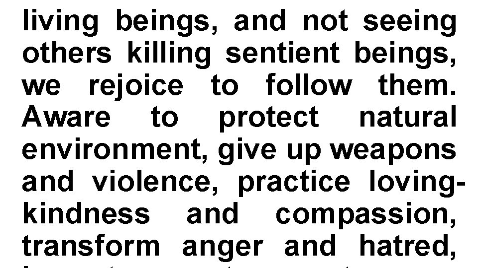 living beings, and not seeing others killing sentient beings, we rejoice to follow them.