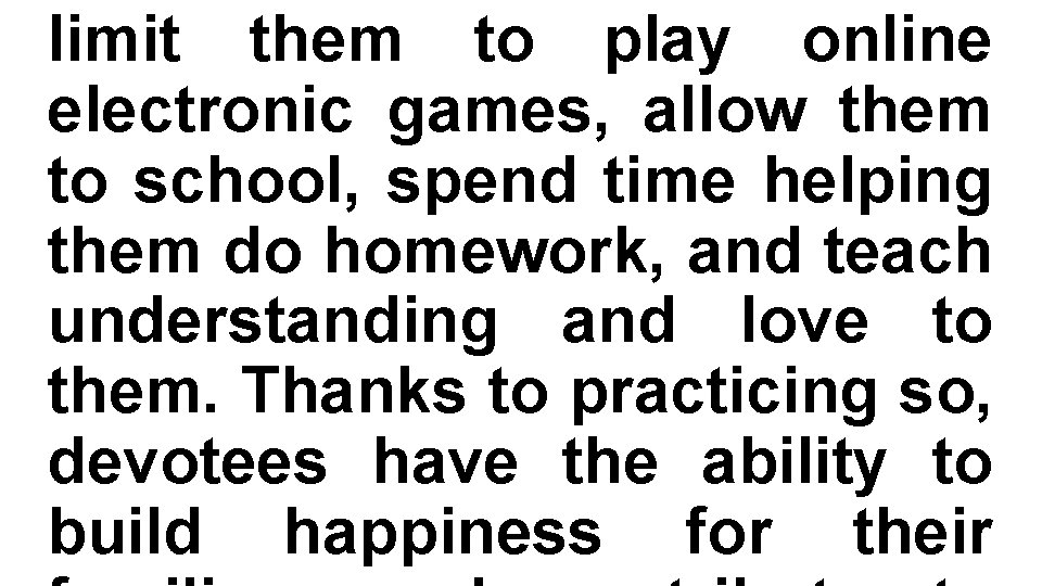 limit them to play online electronic games, allow them to school, spend time helping