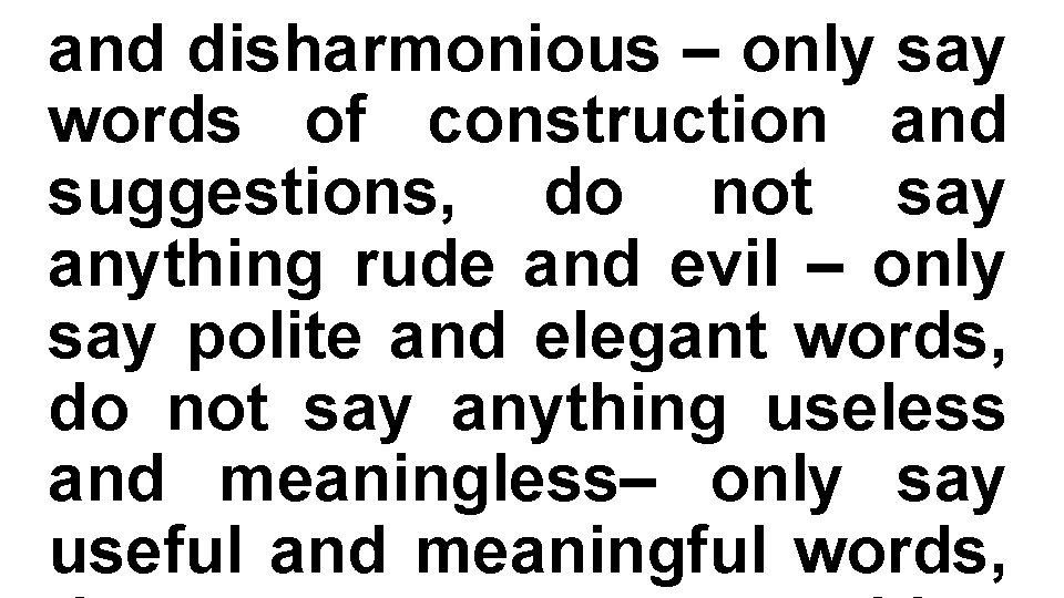 and disharmonious – only say words of construction and suggestions, do not say anything