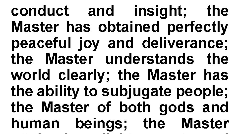 conduct and insight; the Master has obtained perfectly peaceful joy and deliverance; the Master