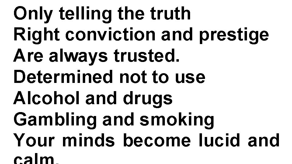 Only telling the truth Right conviction and prestige Are always trusted. Determined not to