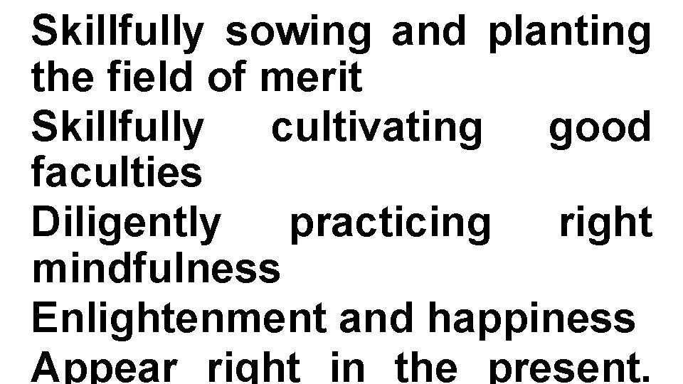 Skillfully sowing and planting the field of merit Skillfully cultivating good faculties Diligently practicing