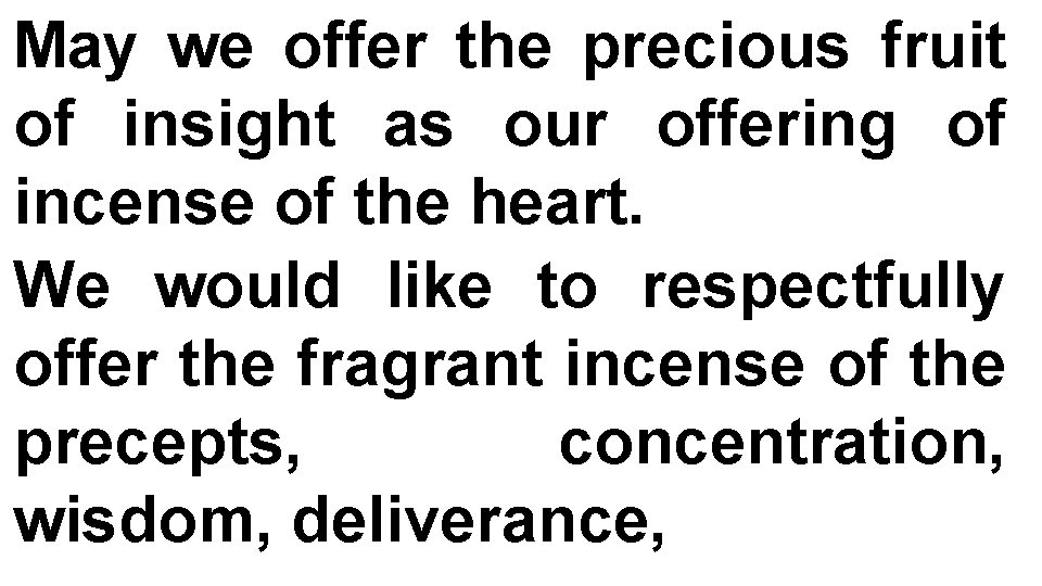 May we offer the precious fruit of insight as our offering of incense of