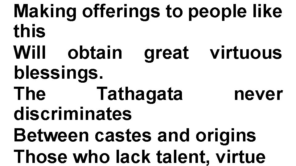 Making offerings to people like this Will obtain great virtuous blessings. The Tathagata never