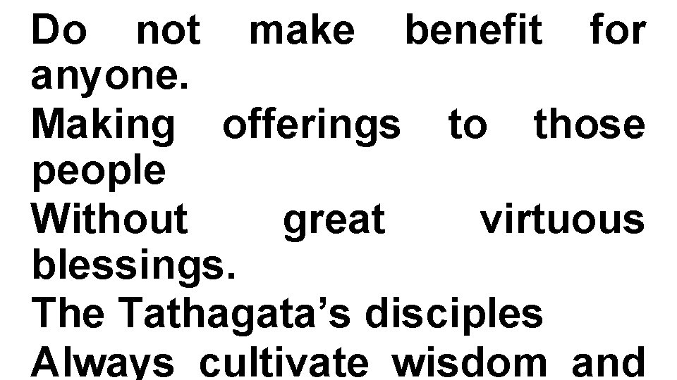 Do not make benefit for anyone. Making offerings to those people Without great virtuous