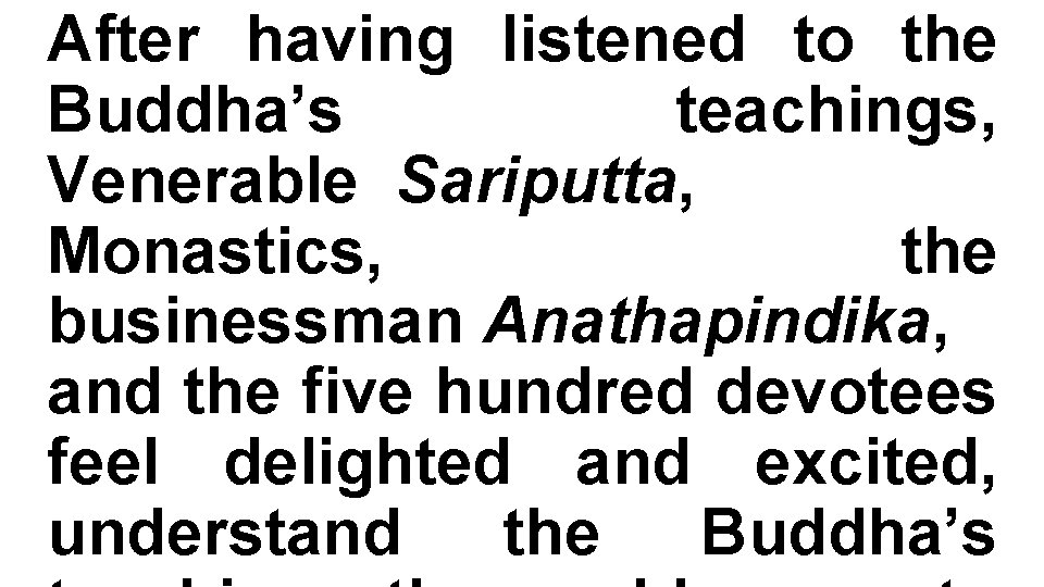 After having listened to the Buddha’s teachings, Venerable Sariputta, Monastics, the businessman Anathapindika, and