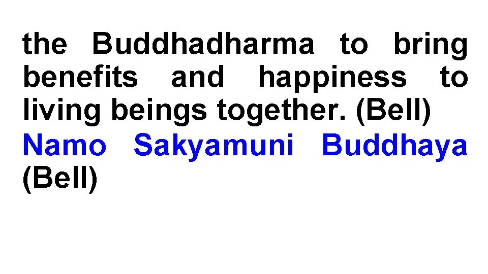 the Buddhadharma to bring benefits and happiness to living beings together. (Bell) Namo Sakyamuni