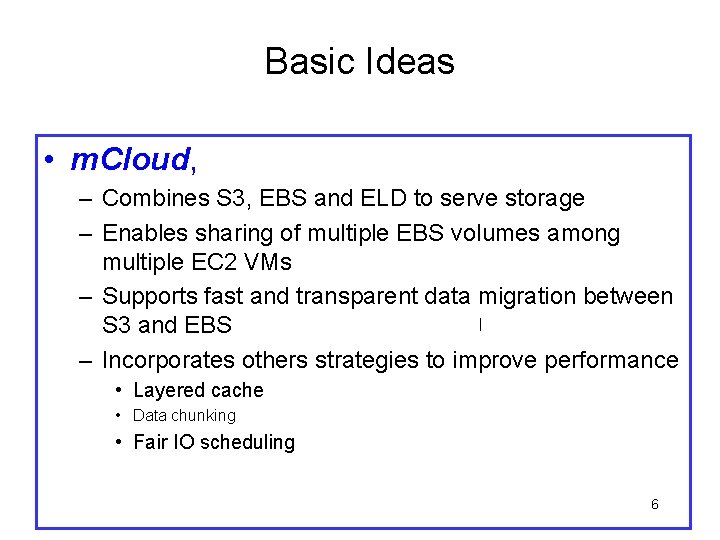 Basic Ideas • m. Cloud, – Combines S 3, EBS and ELD to serve