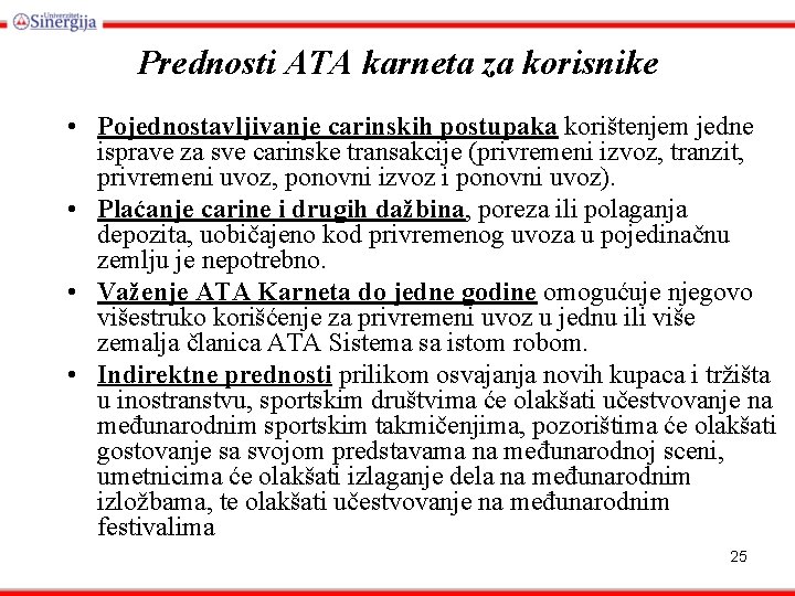 Prednosti ATA karneta za korisnike • Pojednostavljivanje carinskih postupaka korištenjem jedne isprave za sve