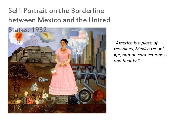 Self-Portrait on the Borderline between Mexico and the United States, 1932 “America is a