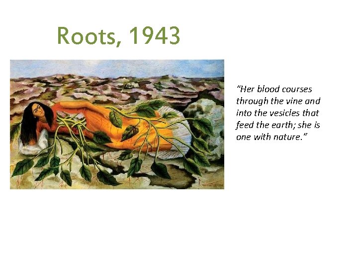 Roots, 1943 “Her blood courses through the vine and into the vesicles that feed