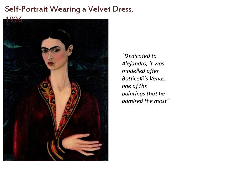 Self-Portrait Wearing a Velvet Dress, 1926 “Dedicated to Alejandro, it was modelled after Botticelli’s