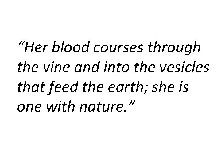 “Her blood courses through the vine and into the vesicles that feed the earth;