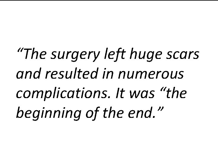 “The surgery left huge scars and resulted in numerous complications. It was “the beginning