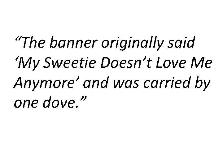 “The banner originally said ‘My Sweetie Doesn’t Love Me Anymore’ and was carried by