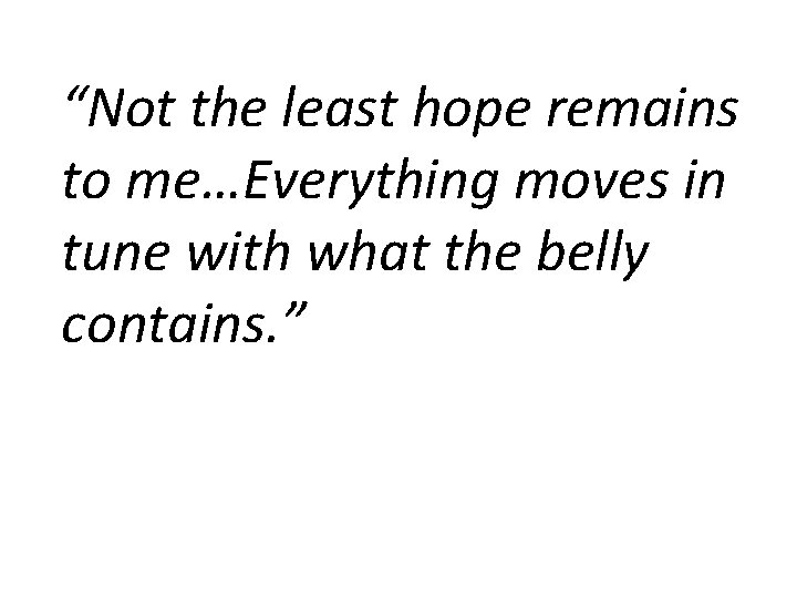 “Not the least hope remains to me…Everything moves in tune with what the belly