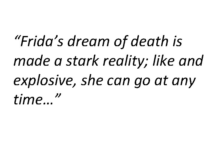 “Frida’s dream of death is made a stark reality; like and explosive, she can