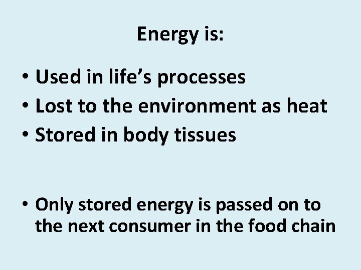 Energy is: • Used in life’s processes • Lost to the environment as heat