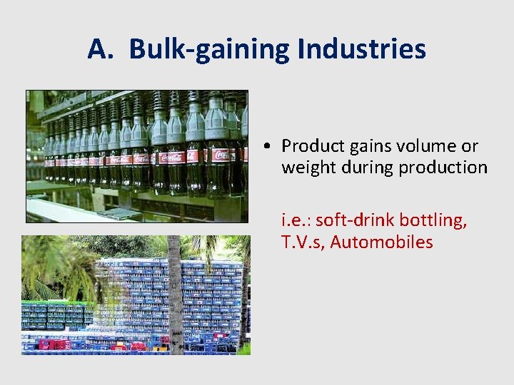 A. Bulk-gaining Industries • Product gains volume or weight during production i. e. :