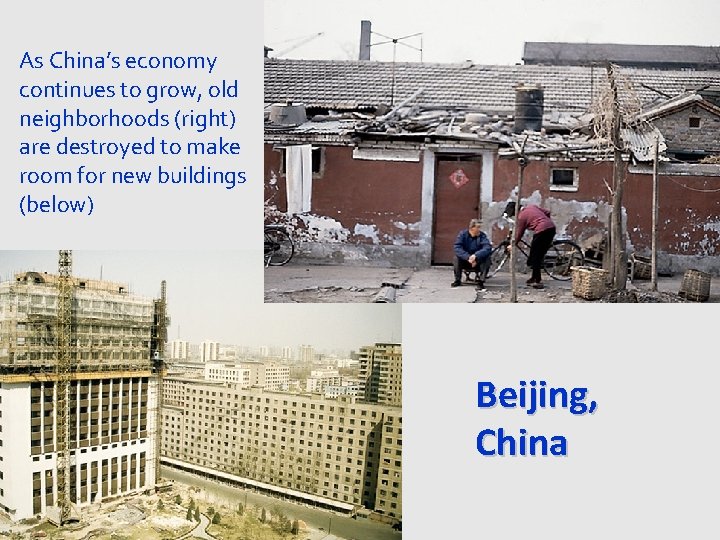 As China’s economy continues to grow, old neighborhoods (right) are destroyed to make room