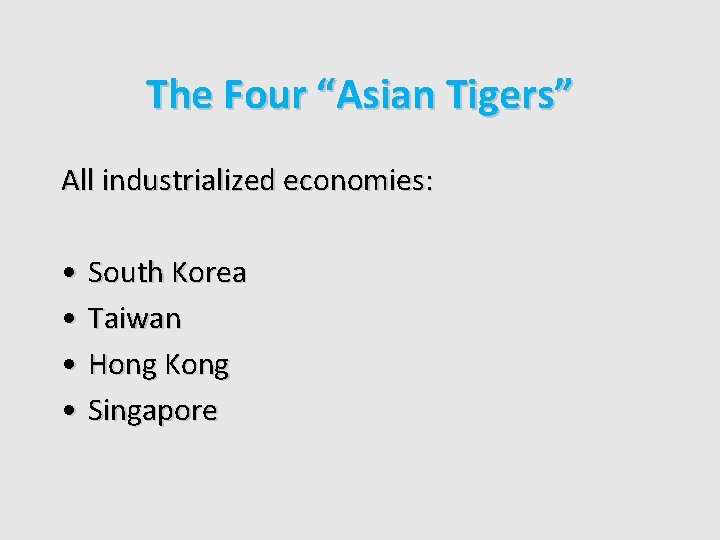The Four “Asian Tigers” All industrialized economies: • South Korea • Taiwan • Hong