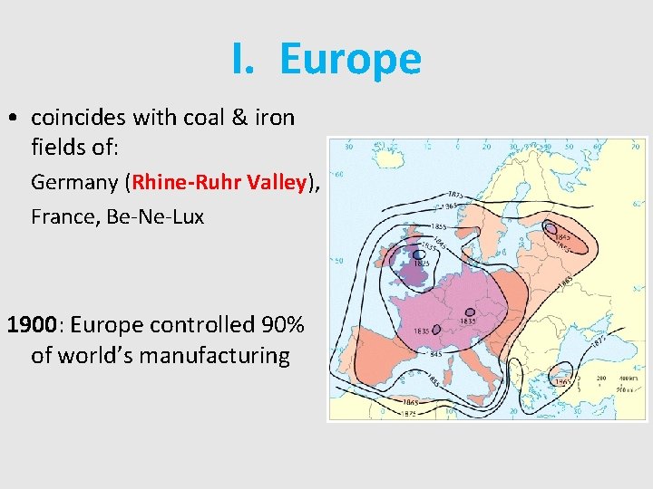 I. Europe • coincides with coal & iron fields of: Germany (Rhine-Ruhr Valley), France,