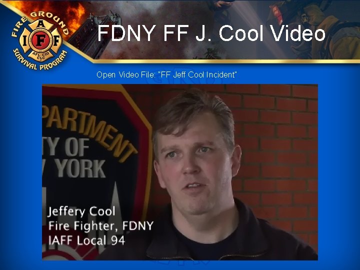 FDNY FF J. Cool Video Open Video File: “FF Jeff Cool Incident” 