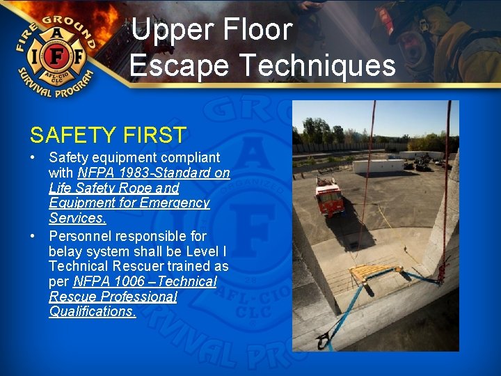Upper Floor Escape Techniques SAFETY FIRST • Safety equipment compliant with NFPA 1983 -Standard