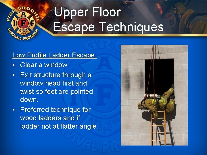 Upper Floor Escape Techniques Low Profile Ladder Escape: • Clear a window. • Exit