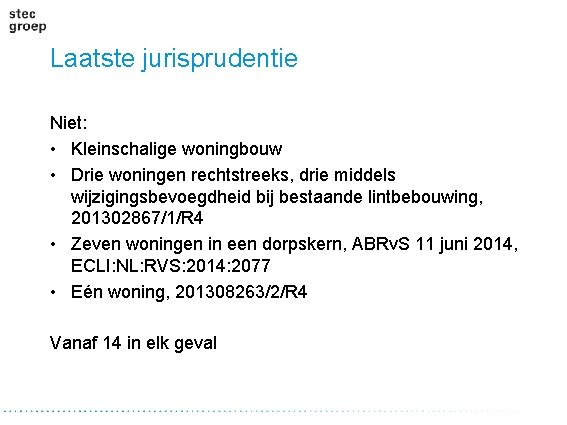 Laatste jurisprudentie Niet: • Kleinschalige woningbouw • Drie woningen rechtstreeks, drie middels wijzigingsbevoegdheid bij