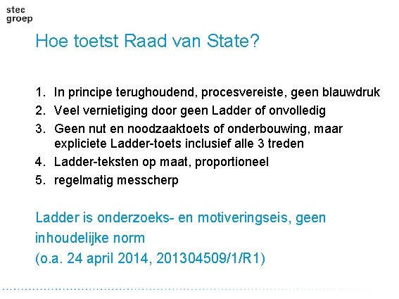 Hoe toetst Raad van State? 1. In principe terughoudend, procesvereiste, geen blauwdruk 2. Veel