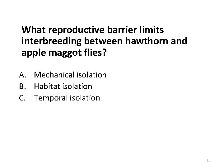 What reproductive barrier limits interbreeding between hawthorn and apple maggot flies? A. Mechanical isolation