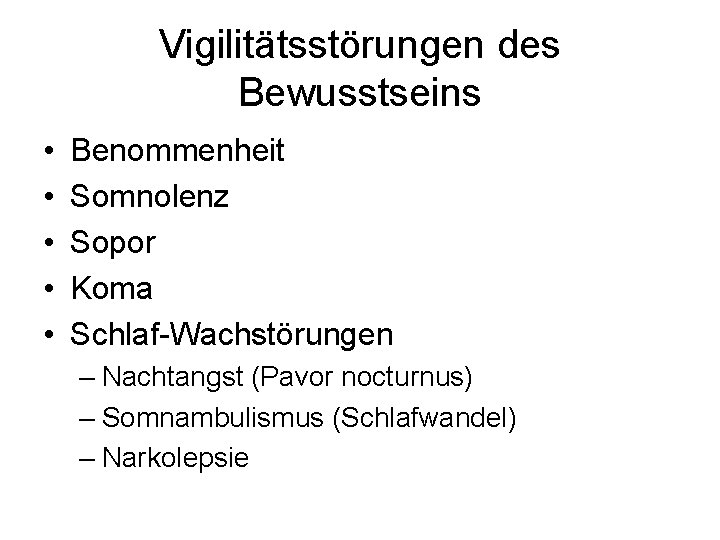 Vigilitätsstörungen des Bewusstseins • • • Benommenheit Somnolenz Sopor Koma Schlaf-Wachstörungen – Nachtangst (Pavor