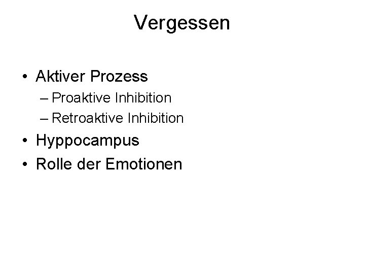 Vergessen • Aktiver Prozess – Proaktive Inhibition – Retroaktive Inhibition • Hyppocampus • Rolle