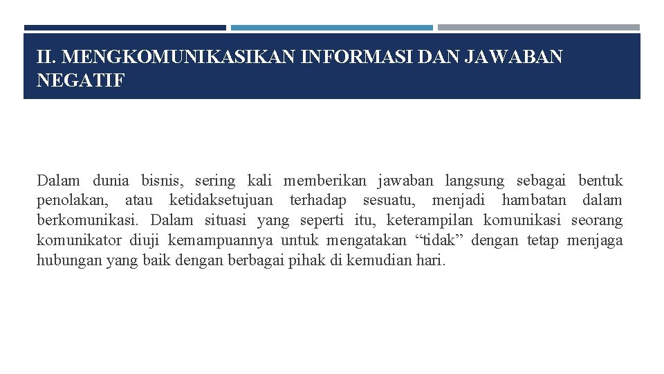 II. MENGKOMUNIKASIKAN INFORMASI DAN JAWABAN NEGATIF Dalam dunia bisnis, sering kali memberikan jawaban langsung