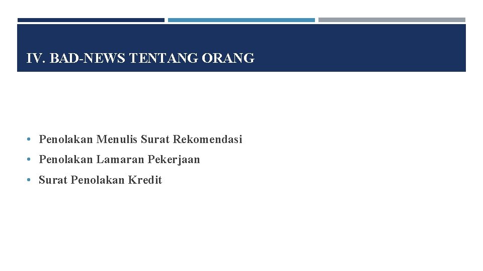 IV. BAD-NEWS TENTANG ORANG • Penolakan Menulis Surat Rekomendasi • Penolakan Lamaran Pekerjaan •