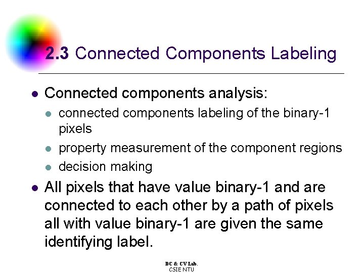 2. 3 Connected Components Labeling l Connected components analysis: l l connected components labeling