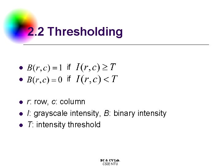 2. 2 Thresholding l l l if if r: row, c: column I: grayscale