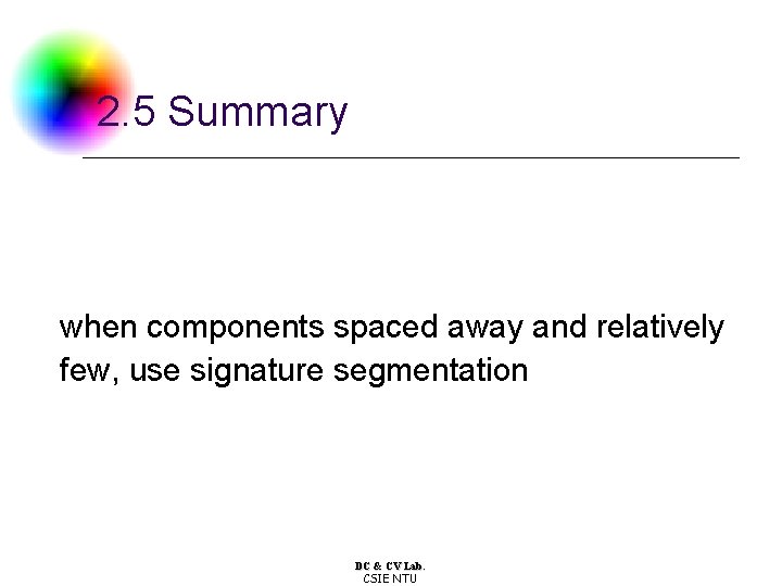 2. 5 Summary when components spaced away and relatively few, use signature segmentation DC