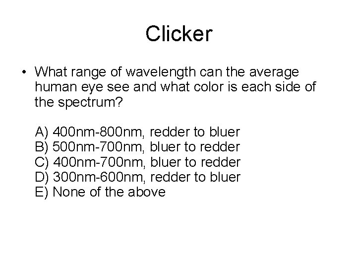 Clicker • What range of wavelength can the average human eye see and what