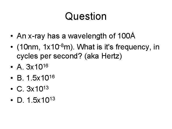 Question • An x-ray has a wavelength of 100Å • (10 nm, 1 x