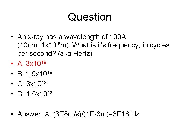 Question • An x-ray has a wavelength of 100Å (10 nm, 1 x 10